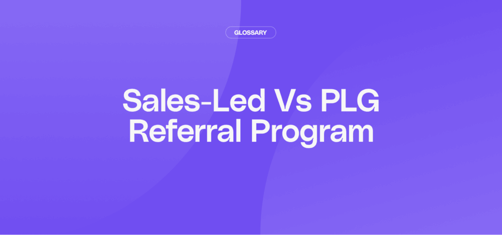 Sales-Led vs PLG Referral Program: What’s the Difference?